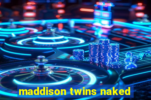 maddison twins naked